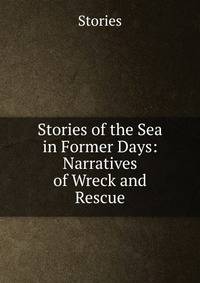 Stories of the Sea in Former Days: Narratives of Wreck and Rescue