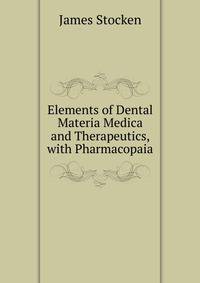 Elements of Dental Materia Medica and Therapeutics, with Pharmacopaia