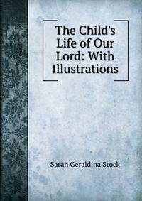 The Child's Life of Our Lord: With Illustrations