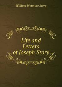 Life and Letters of Joseph Story