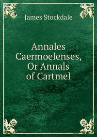 Annales Caermoelenses, Or Annals of Cartmel