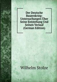Der Deutsche Bauernkrieg: Untersuchungen Uber Seine Entstehung Und Seinen Verlauf (German Edition)