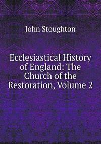 Ecclesiastical History of England: The Church of the Restoration, Volume 2