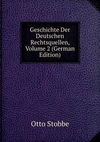 Geschichte Der Deutschen Rechtsquellen, Volume 2 (German Edition)