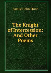 The Knight of Intercession: And Other Poems