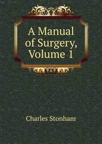 A Manual of Surgery, Volume 1