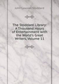 The Stoddard Library: A Thousand Hours of Entertainment with the World's Great Writers, Volume 11