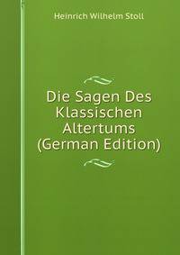 Die Sagen Des Klassischen Altertums (German Edition)