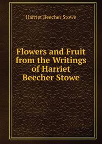 Flowers and Fruit from the Writings of Harriet Beecher Stowe