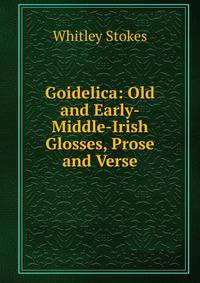 Goidelica: Old and Early-Middle-Irish Glosses, Prose and Verse