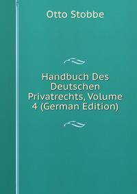 Handbuch Des Deutschen Privatrechts, Volume 4 (German Edition)