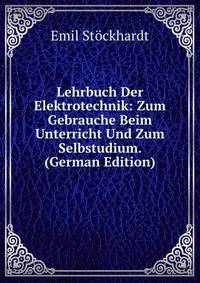 Lehrbuch Der Elektrotechnik: Zum Gebrauche Beim Unterricht Und Zum Selbstudium. (German Edition)