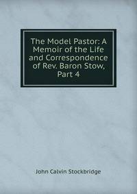 The Model Pastor: A Memoir of the Life and Correspondence of Rev. Baron Stow, Part 4