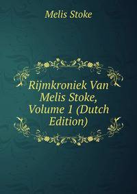 Rijmkroniek Van Melis Stoke, Volume 1 (Dutch Edition)