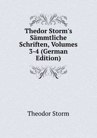 Thedor Storm's S?mmtliche Schriften, Volumes 3-4 (German Edition)