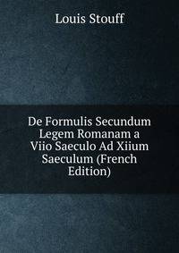 De Formulis Secundum Legem Romanam a Viio Saeculo Ad Xiium Saeculum (French Edition)