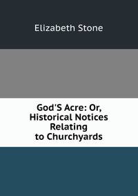 God'S Acre: Or, Historical Notices Relating to Churchyards