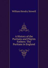 A History of the Puritans and Pilgrim Fathers: The Puritans in England