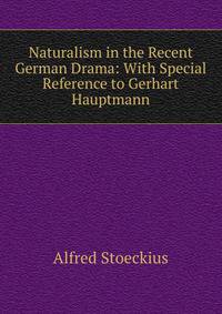 Naturalism in the Recent German Drama: With Special Reference to Gerhart Hauptmann