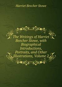 The Writings of Harriet Beecher Stowe, with Biographical Introductions, Portraits, and Other Illustrations, Volume 2