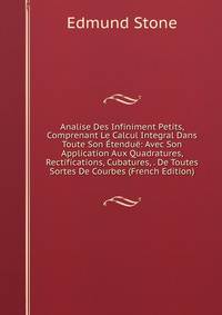Analise Des Infiniment Petits, Comprenant Le Calcul Integral Dans Toute Son Etendue: Avec Son Application Aux Quadratures, Rectifications, Cubatures, . De Toutes Sortes De Courbes (French Edition)