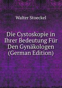 Die Cystoskopie in Ihrer Bedeutung Fur Den Gynakologen (German Edition)