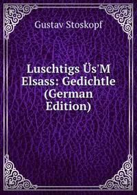 Luschtigs ?s'M Elsass: Gedichtle (German Edition)