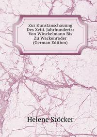 Zur Kunstanschauung Des Xviii. Jahrhunderts: Von Winckelmann Bis Zu Wackenroder (German Edition)
