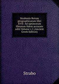 Strabonis Rerum geographicarum libri XVII: Ad optimorum librorum fidem accurate editi Volume v.1 (Ancient Greek Edition)
