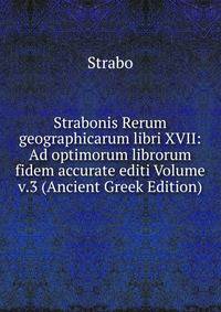 Strabonis Rerum geographicarum libri XVII: Ad optimorum librorum fidem accurate editi Volume v.3 (Ancient Greek Edition)