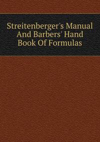 Streitenberger's Manual And Barbers' Hand Book Of Formulas