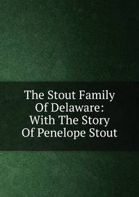 The Stout Family Of Delaware: With The Story Of Penelope Stout