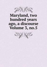 Maryland, two hundred years ago, a discourse Volume 3, no.5