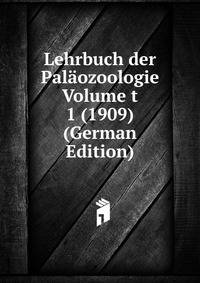 Lehrbuch der Palaozoologie Volume t 1 (1909) (German Edition)
