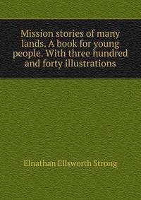 Mission stories of many lands. A book for young people. With three hundred and forty illustrations