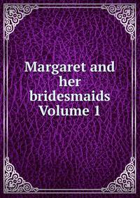 Margaret and her bridesmaids Volume 1