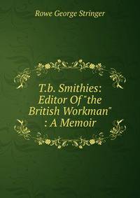 T.b. Smithies: Editor Of "the British Workman" : A Memoir