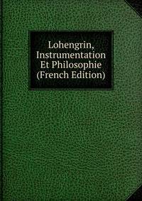 Lohengrin, Instrumentation Et Philosophie (French Edition)