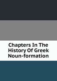 Chapters In The History Of Greek Noun-formation