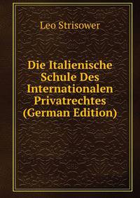Die Italienische Schule Des Internationalen Privatrechtes (German Edition)