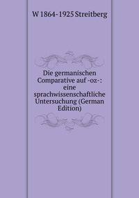 Die germanischen Comparative auf -oz-: eine sprachwissenschaftliche Untersuchung (German Edition)