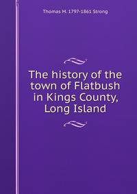 The history of the town of Flatbush in Kings County, Long Island