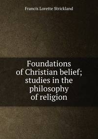 Foundations of Christian belief; studies in the philosophy of religion