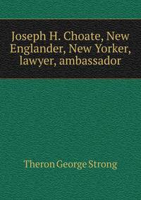 Joseph H. Choate, New Englander, New Yorker, lawyer, ambassador