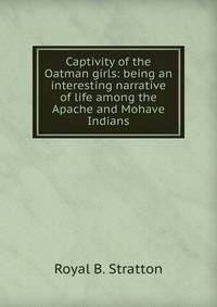 Captivity of the Oatman girls: being an interesting narrative of life among the Apache and Mohave Indians