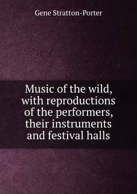 Music of the wild, with reproductions of the performers, their instruments and festival halls