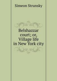 Belshazzar court; or, Village life in New York city