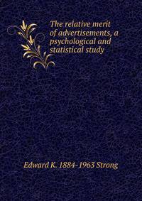The relative merit of advertisements, a psychological and statistical study