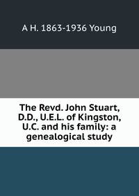 The Revd. John Stuart, D.D., U.E.L. of Kingston, U.C. and his family: a genealogical study