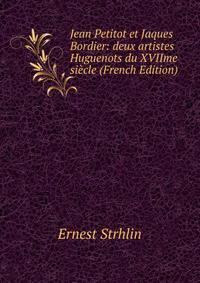 Jean Petitot et Jaques Bordier: deux artistes Huguenots du XVIIme siecle (French Edition)